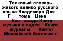 Толковый словарь живого велико русского языка Владимира Для 1956 Г.  4 тома › Цена ­ 3 000 - Все города Книги, музыка и видео » Книги, журналы   . Ханты-Мансийский,Когалым г.
